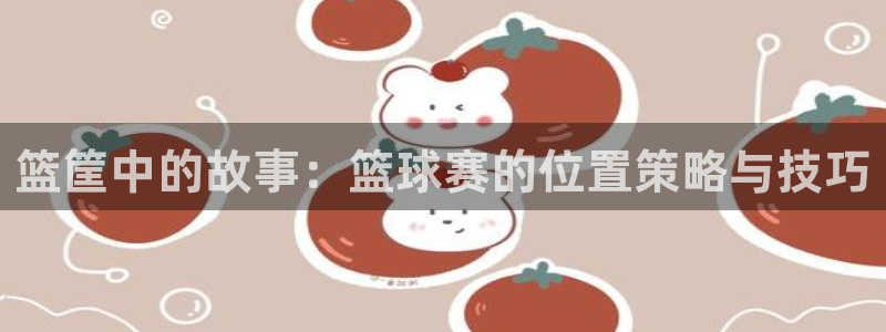 篮筐中的故事：篮球赛的位置策略与技巧